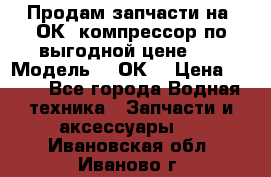 Продам запчасти на 2ОК1 компрессор по выгодной цене!!! › Модель ­ 2ОК1 › Цена ­ 100 - Все города Водная техника » Запчасти и аксессуары   . Ивановская обл.,Иваново г.